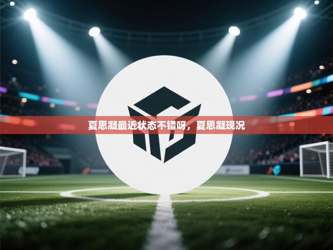 蓝鲸体育在线-夏思凝最近状态不错呀,夏思凝现况 第1张