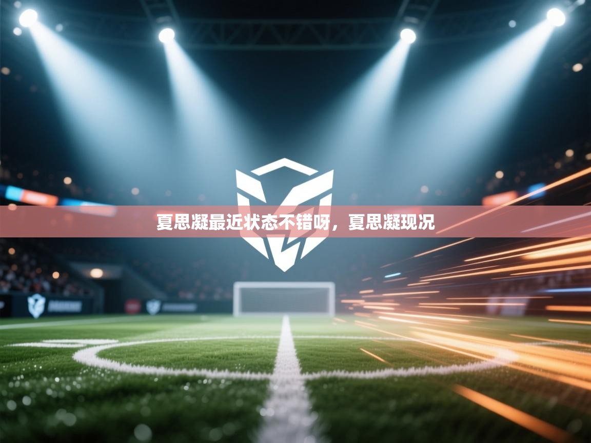 蓝鲸体育在线-夏思凝最近状态不错呀,夏思凝现况 第4张