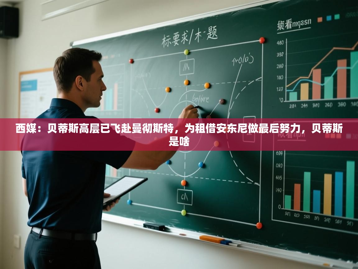 蓝鲸体育app下载电脑版官网-西媒:贝蒂斯高层已飞赴曼彻斯特,为租借安东尼做最后努力,贝蒂斯是啥 第4张