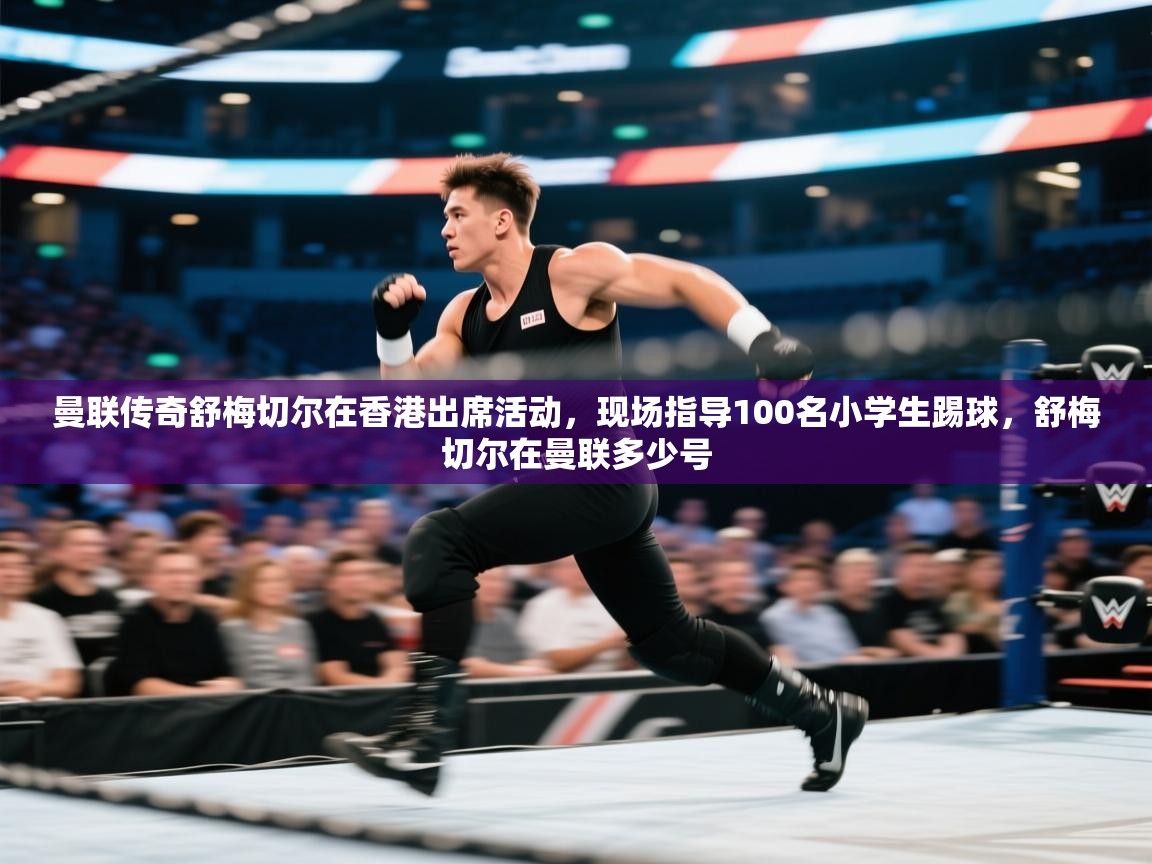 蓝鲸体育app-曼联传奇舒梅切尔在香港出席活动,现场指导100名小学生踢球,舒梅切尔在曼联多少号 第1张