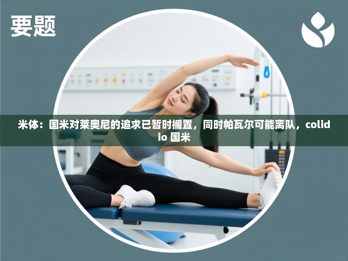 蓝鲸体育官网-米体:国米对莱奥尼的追求已暂时搁置,同时帕瓦尔可能离队,colidio 国米 第3张