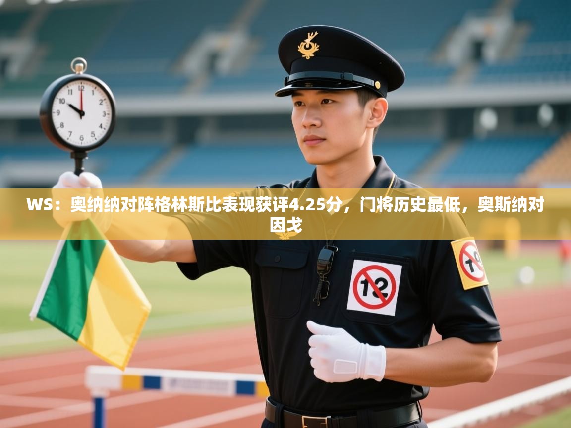 蓝鲸体育app安卓版-WS：奥纳纳对阵格林斯比表现获评4.25分，门将历史最低，奥斯纳对因戈  第1张