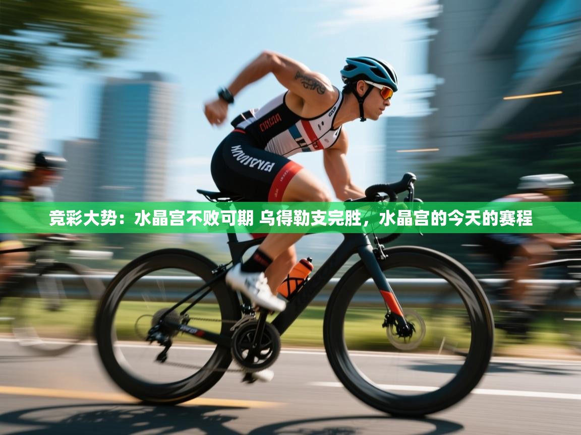 蓝鲸体育在线直播-竞彩大势：水晶宫不败可期 乌得勒支完胜，水晶宫的今天的赛程  第3张