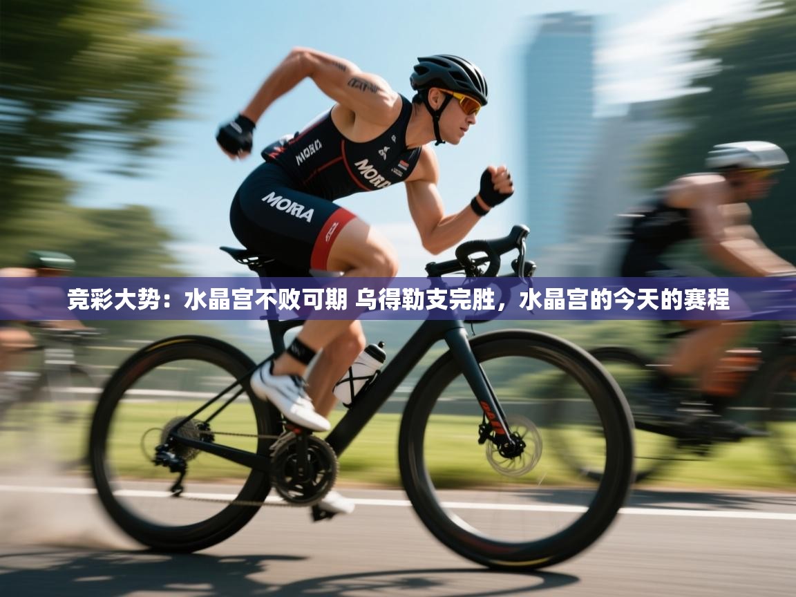蓝鲸体育在线直播-竞彩大势：水晶宫不败可期 乌得勒支完胜，水晶宫的今天的赛程  第4张