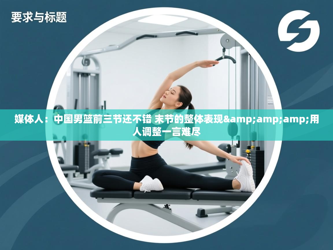 蓝鲸体育网页版入口-媒体人:中国男篮前三节还不错 末节的整体表现&用人调整一言难尽 第1张