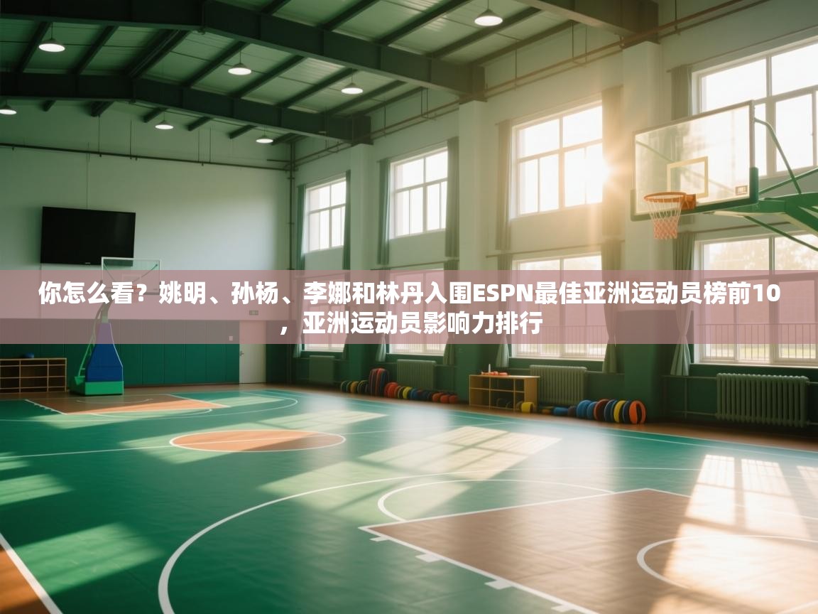 -你怎么看?姚明、孙杨、李娜和林丹入围ESPN最佳亚洲运动员榜前10,亚洲运动员影响力排行 第1张