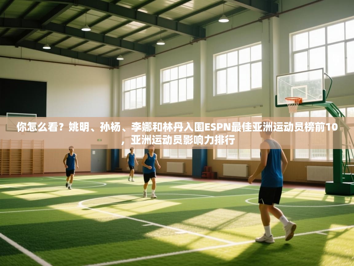 -你怎么看?姚明、孙杨、李娜和林丹入围ESPN最佳亚洲运动员榜前10,亚洲运动员影响力排行 第2张