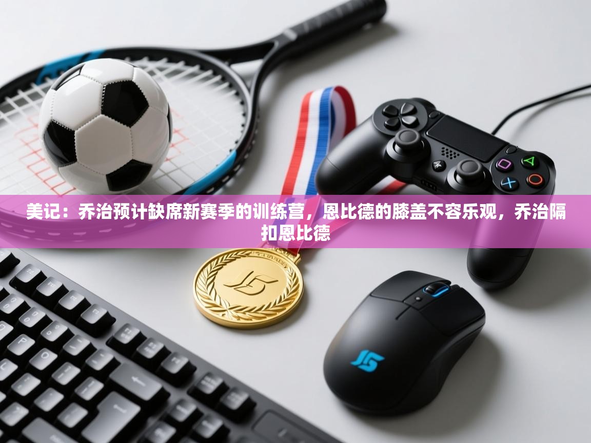 蓝鲸体育在线直播免费观看-美记:乔治预计缺席新赛季的训练营,恩比德的膝盖不容乐观,乔治隔扣恩比德 第3张