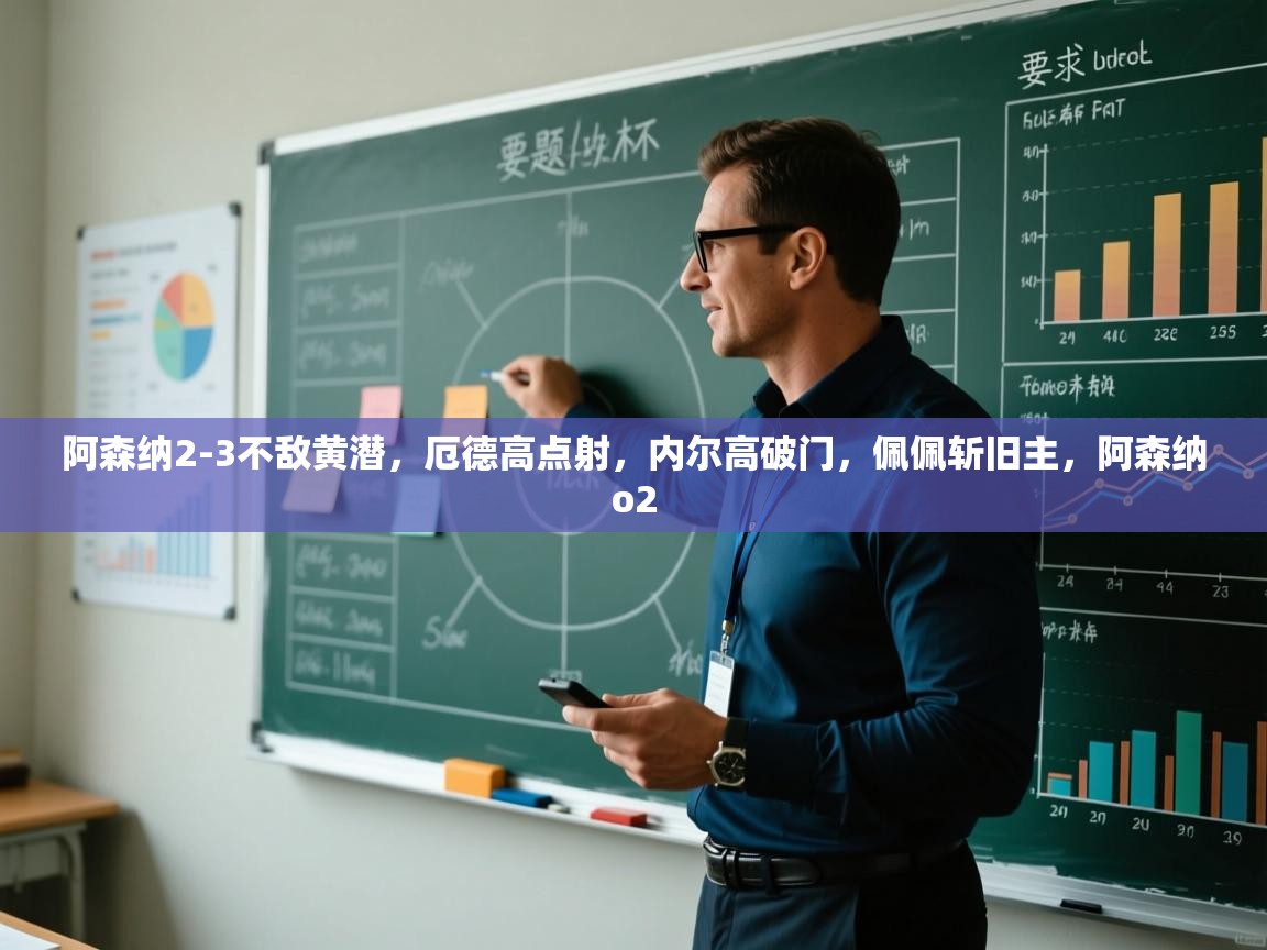 蓝鲸体育app下载-阿森纳2-3不敌黄潜,厄德高点射,内尔高破门,佩佩斩旧主,阿森纳o2 第4张