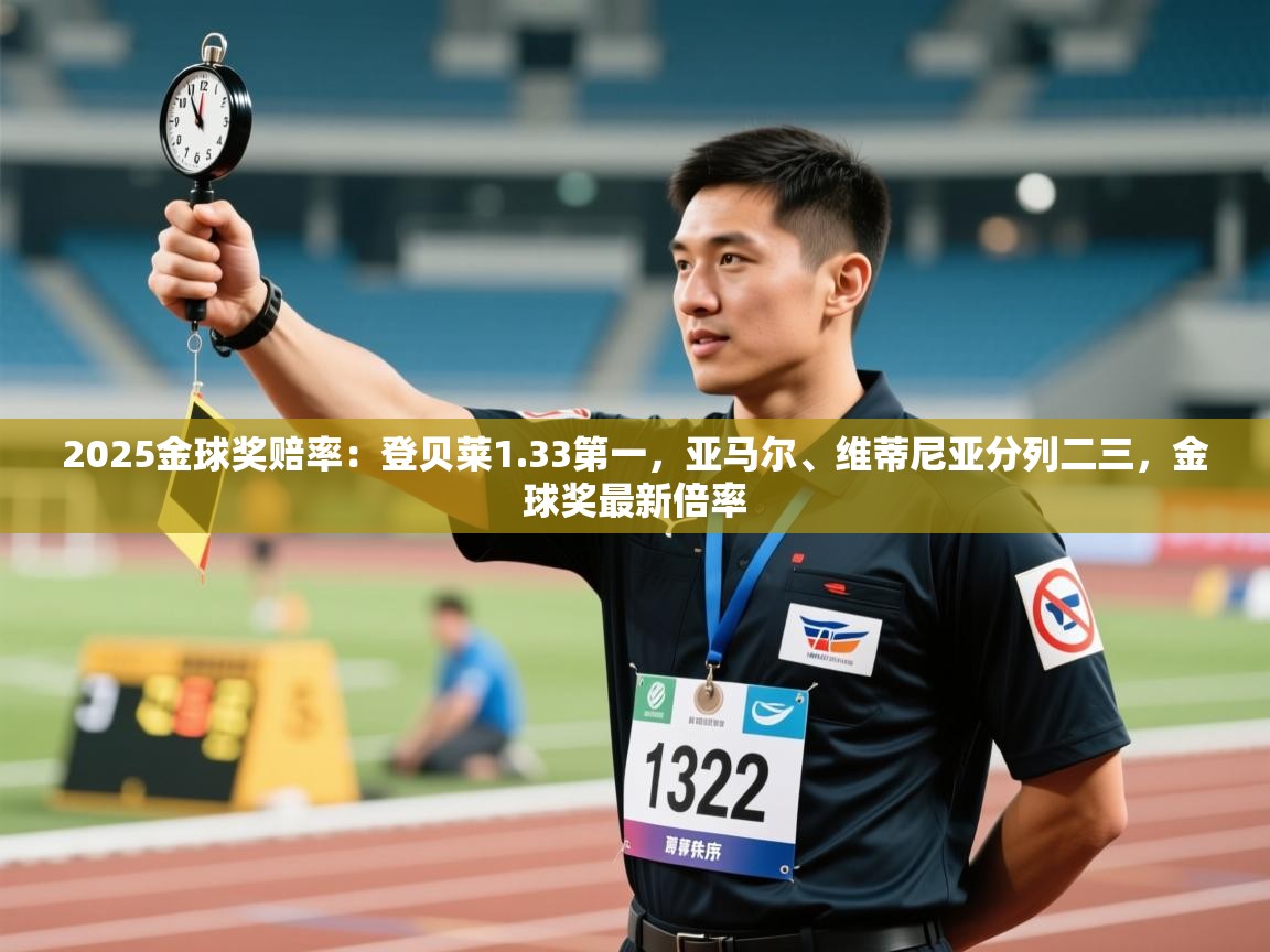 蓝鲸体育直播tv版-2025金球奖赔率：登贝莱1.33第一，亚马尔、维蒂尼亚分列二三，金球奖最新倍率  第2张