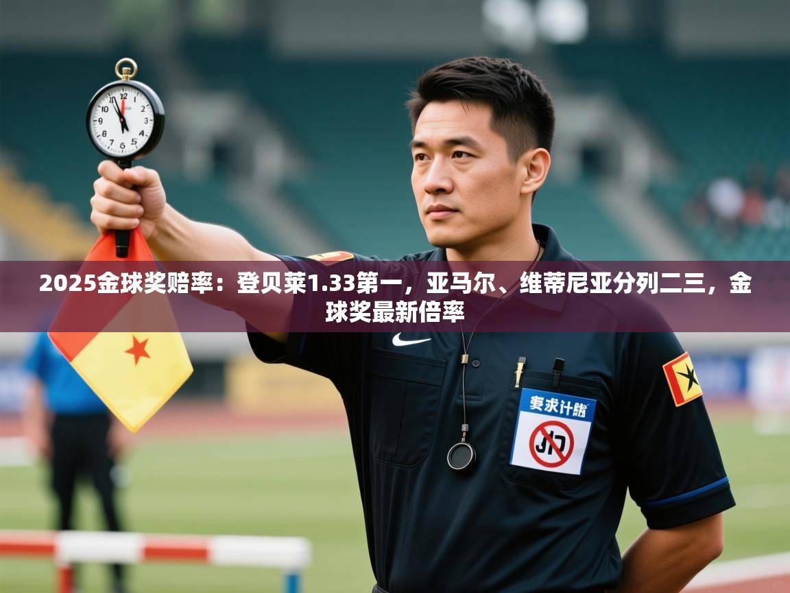 蓝鲸体育直播tv版-2025金球奖赔率：登贝莱1.33第一，亚马尔、维蒂尼亚分列二三，金球奖最新倍率  第4张