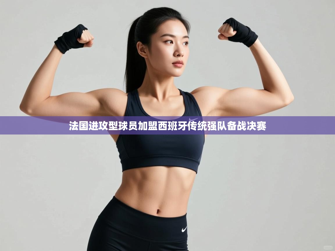 蓝鲸体育在线直播-法国进攻型球员加盟西班牙传统强队备战决赛  第2张