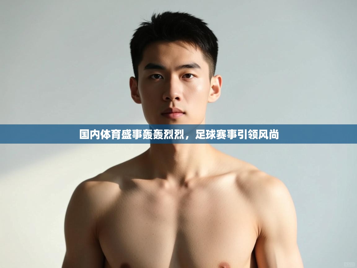 鲸蓝体育苹果-国内体育盛事轰轰烈烈，足球赛事引领风尚  第3张