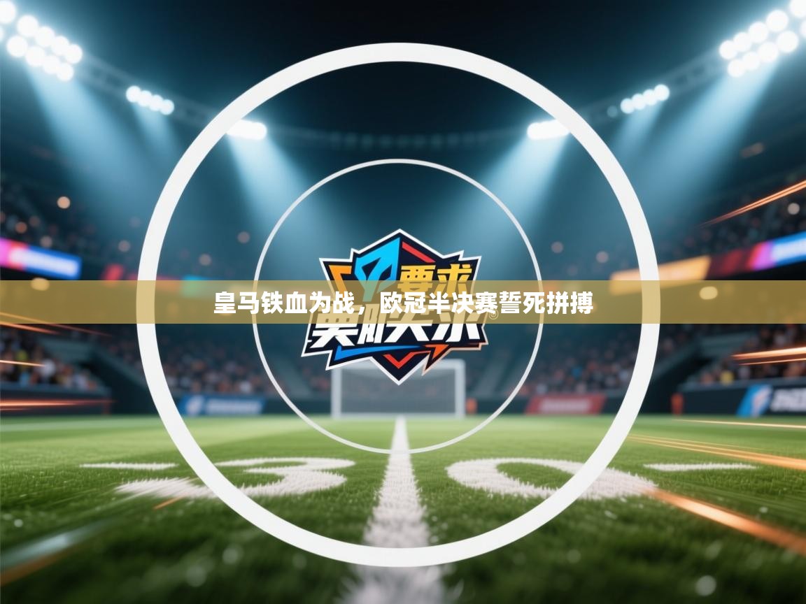 鲸鱼体育app-皇马铁血为战，欧冠半决赛誓死拼搏  第1张