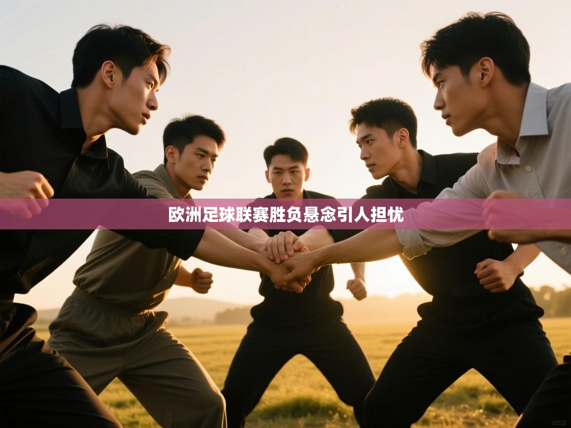 篮鲸体育入口-欧洲足球联赛胜负悬念引人担忧  第3张