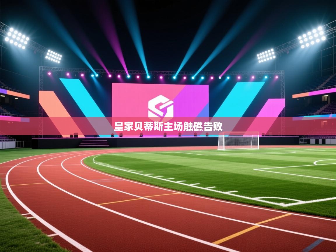 蓝鲸体育直播-皇家贝蒂斯主场触礁告败  第4张