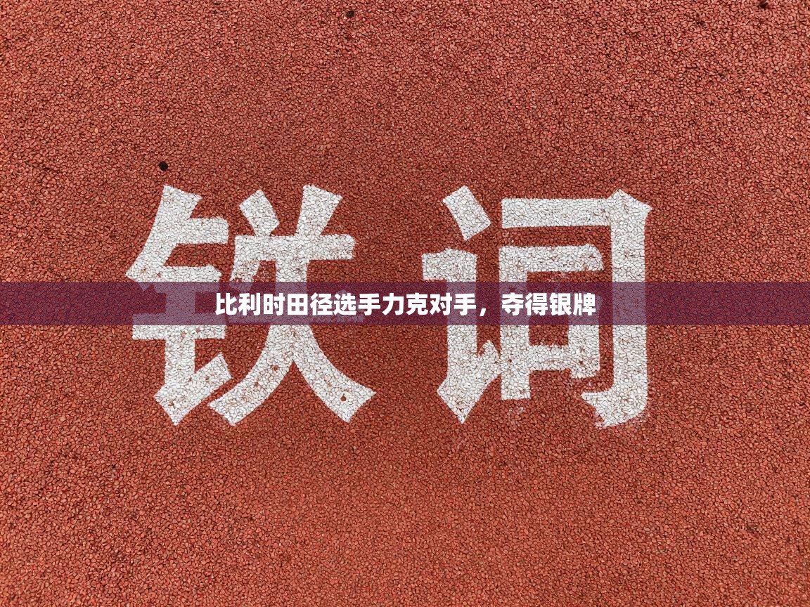 鲸蓝体育app下载-比利时田径选手力克对手,夺得银牌 第2张