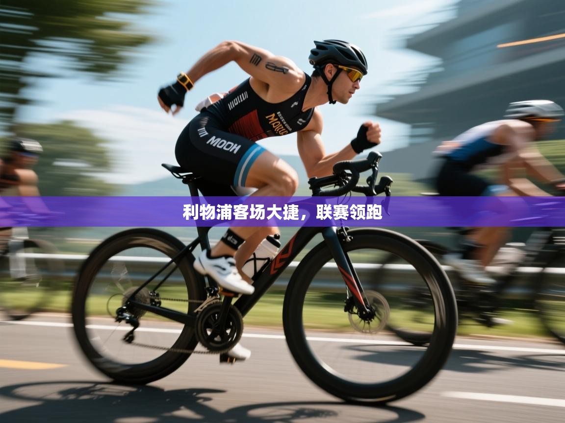 蓝鲸体育直播在线观看免费-利物浦客场大捷,联赛领跑 第1张