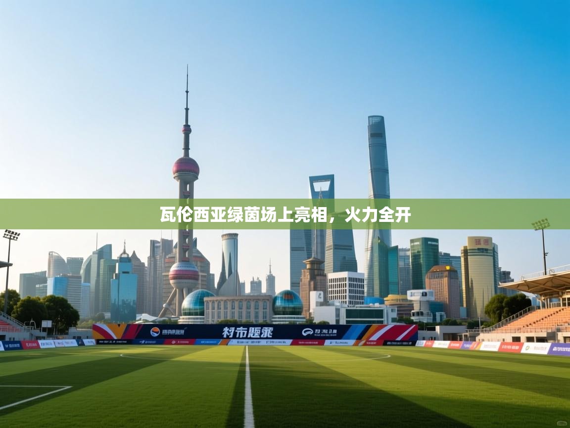 篮鲸体育入口-瓦伦西亚绿茵场上亮相,火力全开 第1张